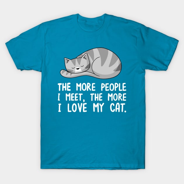 The More People I Meet, The More I Love My Cat T-Shirt by Doodlecats 